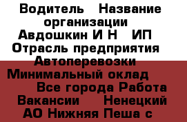 Водитель › Название организации ­ Авдошкин И.Н., ИП › Отрасль предприятия ­ Автоперевозки › Минимальный оклад ­ 25 000 - Все города Работа » Вакансии   . Ненецкий АО,Нижняя Пеша с.